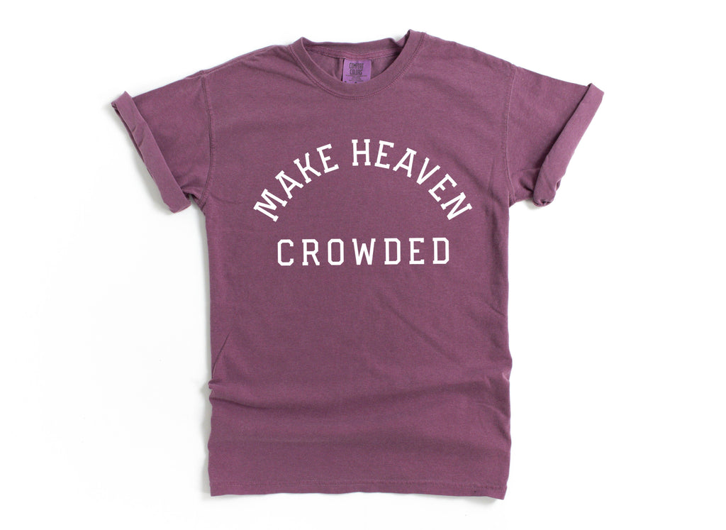 Make Heaven Crowded Christian Comfort Colors T Shirt